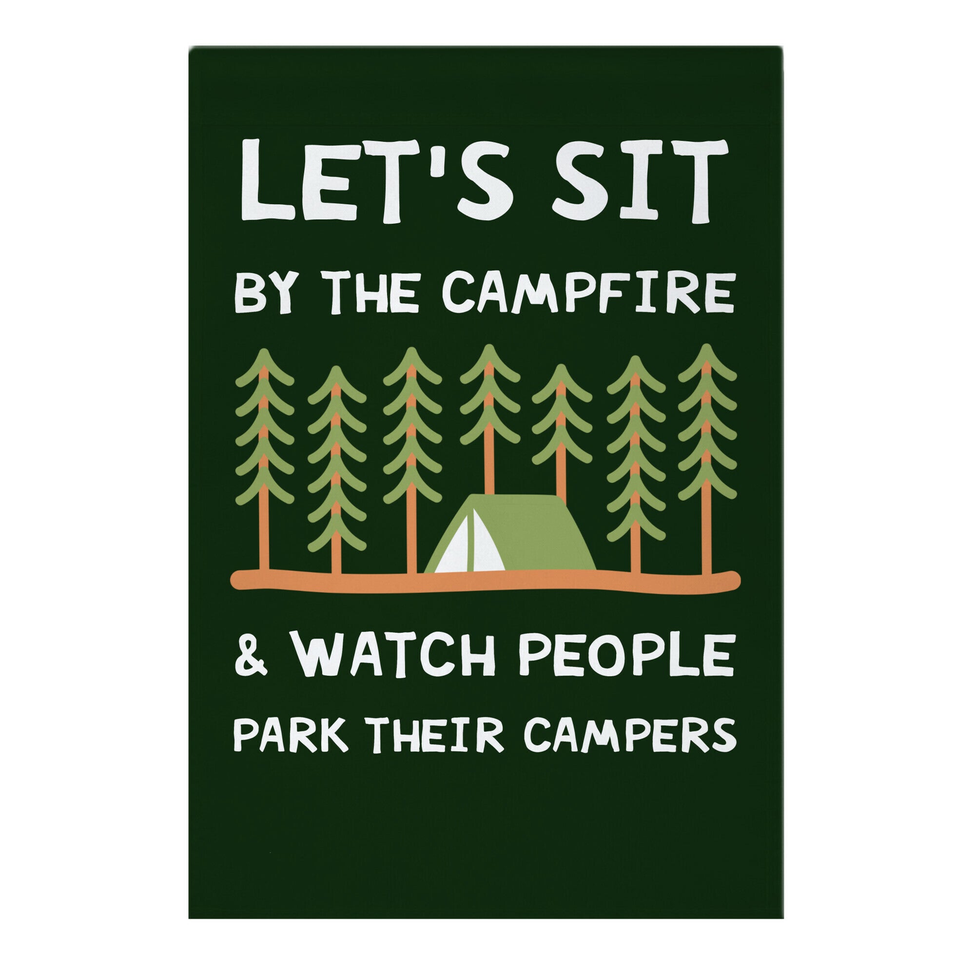 Let's Sit By The Campfire & Watch People Park Their Campers Garden Flag